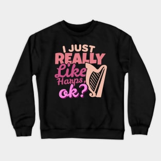 'I Just Really Like Harps, Ok?' Awesome Music Gift Crewneck Sweatshirt